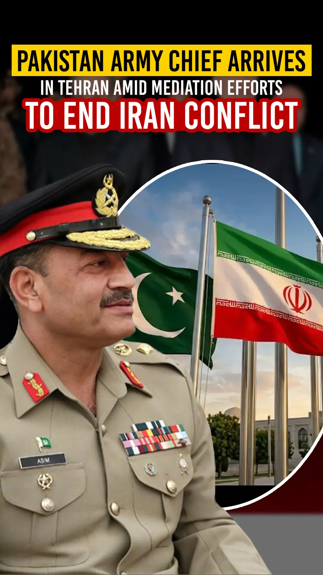 Pakistan Army Chief Arrives in Tehran Amid Mediation Efforts to End Iran Conflict